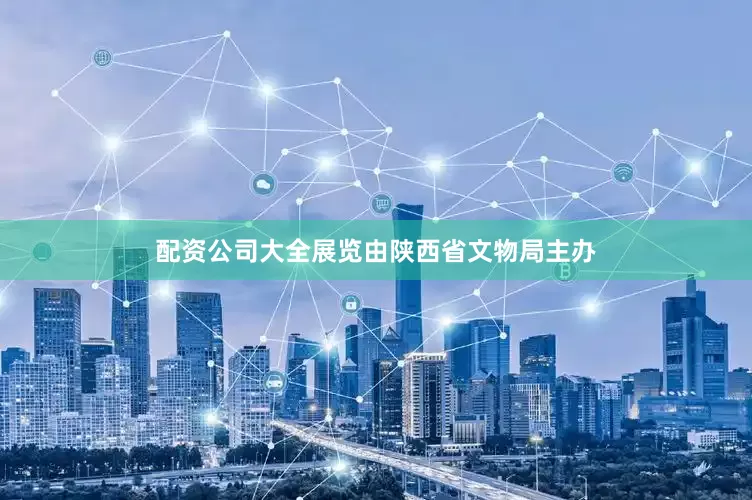 配资公司大全展览由陕西省文物局主办