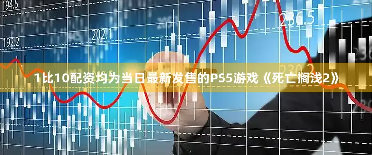 1比10配资均为当日最新发售的PS5游戏《死亡搁浅2》