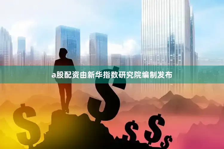 a股配资由新华指数研究院编制发布
